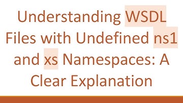 Understanding WSDL Files with Undefined ns1 and xs Namespaces: A Clear Explanation