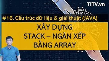 Cấu trúc dữ liệu và giải thuật JAVA 16 - Xây dựng Stack bằng Array