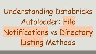 Understanding Databricks Autoloader: File Notifications vs Directory Listing Methods