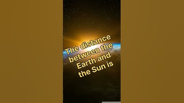 how many distance between the earth and the sun/ earth and sun