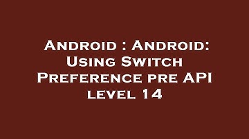 Android : Android: Using Switch Preference pre API level 14