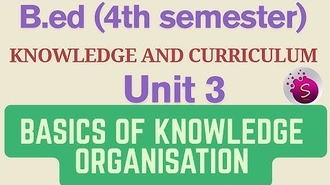 Basics of knowledge organisation/ unit 3 / knowledge and curriculum / b.ed / 4th semester