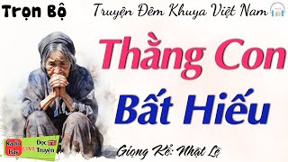 Truyện tâm lý xã hội có thật 100%: Thằng Con Bất Hiếu | Nghe kể truyện đêm khuya Việt Nam ngủ ngon