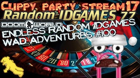 Clippy Party Stream 17: Random IDGAMES 77: Doonworlds Endless wad adventure 100!: LIVE! SUPER STREAM
