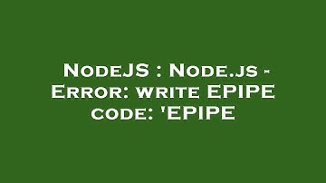 NodeJS : Node.js - Error: write EPIPE code: 