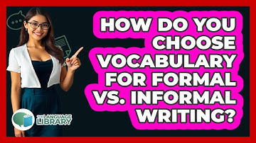 How Do You Choose Vocabulary For Formal Vs. Informal Writing? - The Language Library