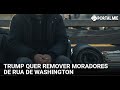 Trump manda moradores de rua deixarem Washington ‘imediatamente’