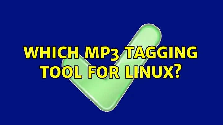 Unix & Linux: Which MP3 tagging tool for Linux? (12 Solutions!!)