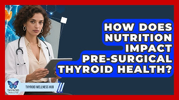How Does Nutrition Impact Pre-surgical Thyroid Health? - Thyroid Wellness Hub