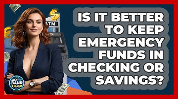Is It Better To Keep Emergency Funds In Checking Or Savings? - Ask Your Bank Teller