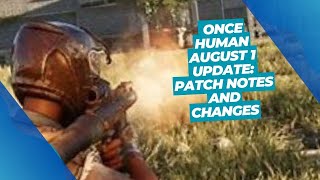 Once Human August 1 Update: Patch Notes and Changes