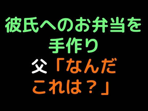 彼氏へのお弁当を手作り 　父「なんだこれは？」【2ch】