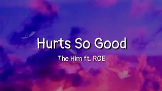 The Him - Hurts So Good ft. ROE (lyrics)