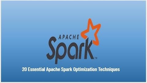 20 Essential Apache Spark Optimization Techniques to Boost Performance