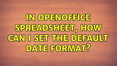 In OpenOffice Spreadsheet, how can I set the default Date format? (2 Solutions!!)