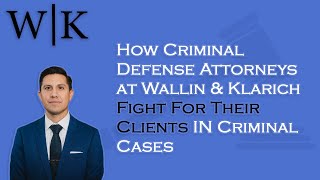 How Criminal Defense Attorneys at Wallin &amp; Klarich Fight For Their Clients In Criminal Cases