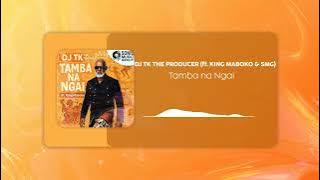 DJ TK THE PRODUCER - TAMBA NA NGAI (ft. KING MABOKO & SONIC MUSIC GROUP)