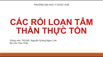 [TÂM THẦN] Các Rối Loạn Tâm Thần Thực Tổn (Cô Linh) - Trường ĐH Y Dược Huế