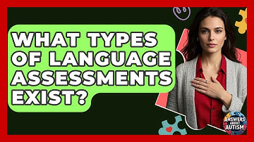 What Types Of Language Assessments Exist? - Answers About Autism