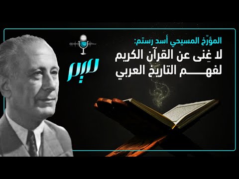 المؤر خ المسيحي أسد رستم لا غ نى عن القرآن الكريم لفهم التاريخ العربي