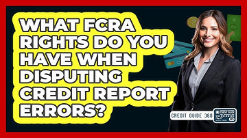 What FCRA Rights Do You Have When Disputing Credit Report Errors? - CreditGuide360.com