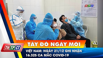 Việt Nam: Ngày 21/12 ghi nhận 16.325 ca mắc COVID-19 | Cần Thơ TV