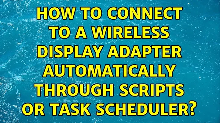 How to connect to a wireless Display adapter automatically through scripts or Task Scheduler?