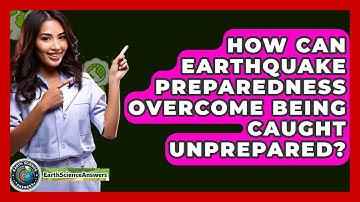 How Can Earthquake Preparedness Overcome Being Caught Unprepared? - Earth Science Answers