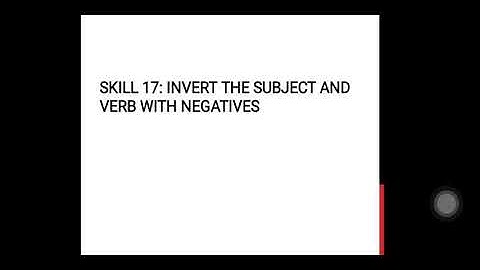 Skill 17 INVERT THE SUBJECT AND VERB WITH NEGATIVES