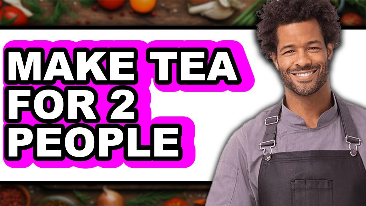 How To Make Tea For 2 People (Full Guide)