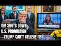 50,000 Jobs on the Line as GM Shuts Down Assembly Lines Amid Tariff War! Trump's US Policy Backfire
