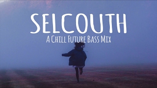 Selcouth // A Chill Future Bass Mix