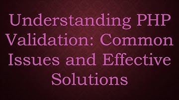 Understanding PHP Validation: Common Issues and Effective Solutions