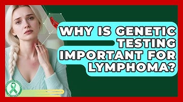 Why Is Genetic Testing Important For Lymphoma? - Lymphoma Support Network