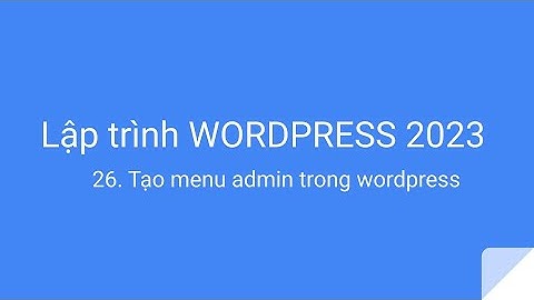 Lập trình wordpress 2023: 026 - Tạo menu trong admin