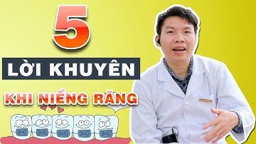 5 Lời Khuyên Khi Niềng Răng Cho Người Mới Bắt Đầu | Bác sĩ Trung Long Biên