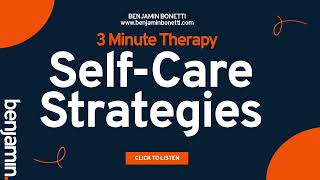 Self Care Strategies for Busy Lives – 3 Minute Therapy Series From Benjamin Bonetti