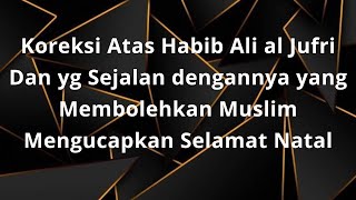 Koreksi Atas Habib Ali al Jufri Dan yg Sejalan dgnya yg Membolehkan Muslim Mengucapkan Selamat Natal