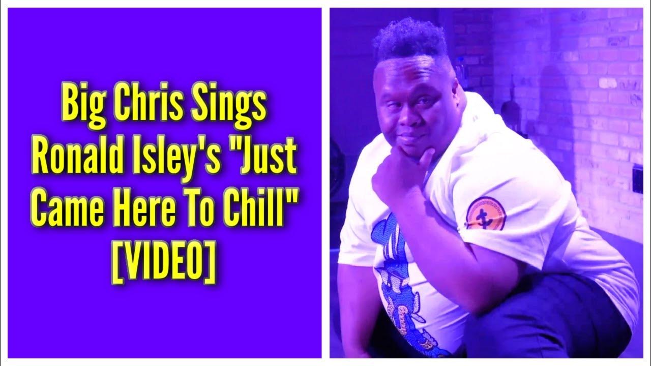 Ron Isley Just Came Here To Chill Big Chris Sings Ronald Isley's "Just Came Here To Chill" - YouTube