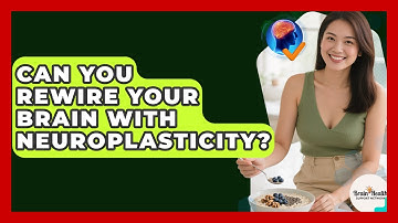 Can You Rewire Your Brain With Neuroplasticity? - Brain Health Support Network