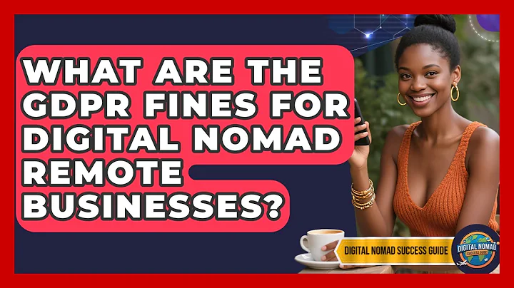 What Are The GDPR Fines For Digital Nomad Remote Businesses? - Digital Nomad Success Guide