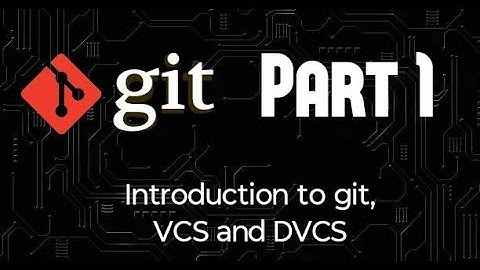 Git | Part 1 | Introduction to Git, VCS and DVCS