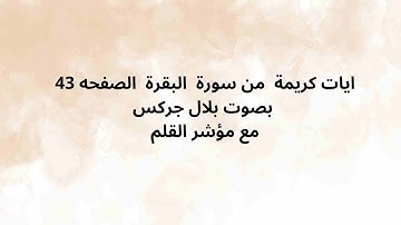 ايات كريمة  من سورة  البقرة  الصفحه 43  بصوت بلال جركس مع مؤشر القلم