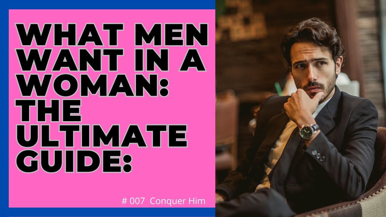 What Men Want in a Woman: The Ultimate Guide: - YouTube