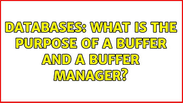 Databases: What is the purpose of a buffer and a buffer manager?