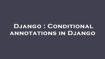 Django : Conditional annotations in Django