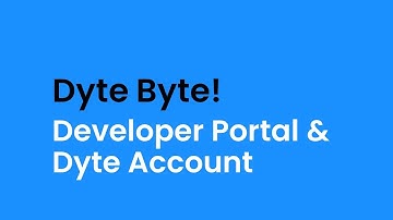 Dyte Byte: Dyte Developer Portal & Dyte Account