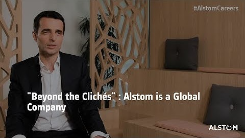 "Beyond the Clichés" : Alstom is a Global Company