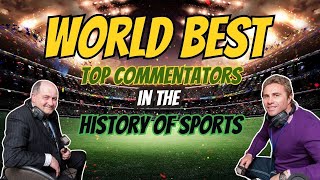 Top 10 iconic Commentators in sports history. - Legendary Voices That Elevated the Game