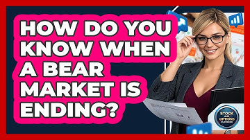 How Do You Know When A Bear Market Is Ending? - Stock and Options Playbook